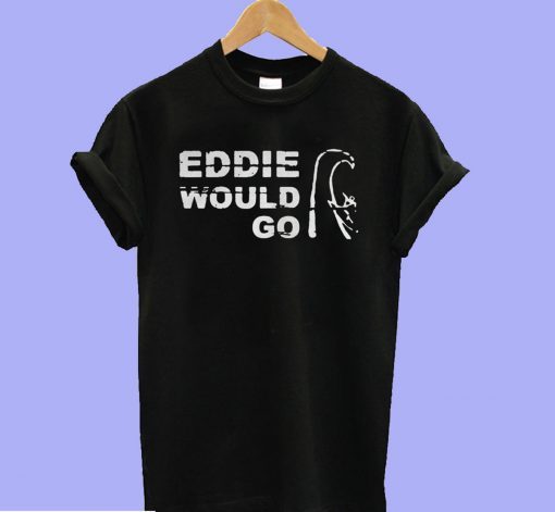 Eddie Aikau Would Go T-shirt