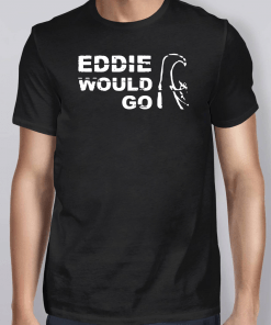 Eddie Would Go Aikau Surfing Legend Shirt