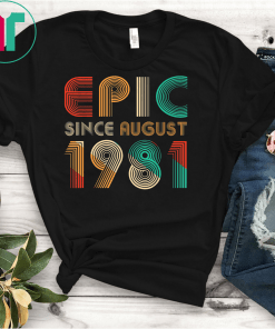 Epic Since August 1981 T-Shirt- 38 Years Old Shirt Gift T-Shirt