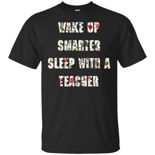 Flower Wake Up Smarter Sleep With A Teacher T-Shirt