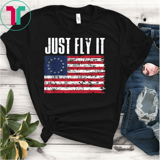 Fly It Betsy Ross Flag 1776 American Pride 13 Stars Gift Tee Shirt