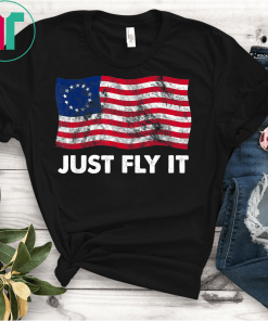 Fly It Betsy Ross Flag 1776 American Pride 13 Stars T-Shirt Betsy Ross T-Shirt