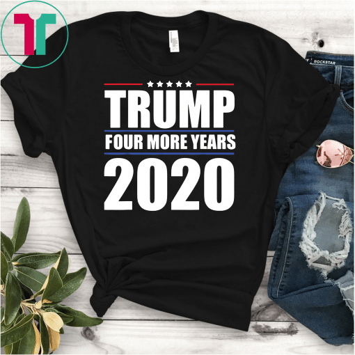 Four More Years Vote Donald Trump 2020 Re-Election Gift MAGA T-Shirts