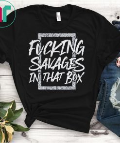 Fucking Savages In That Box 2019 Shirt