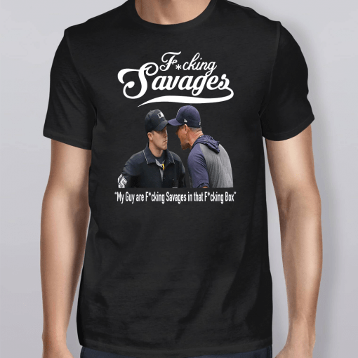 Fucking Savages My Guys Are Savages In That Box Shirt