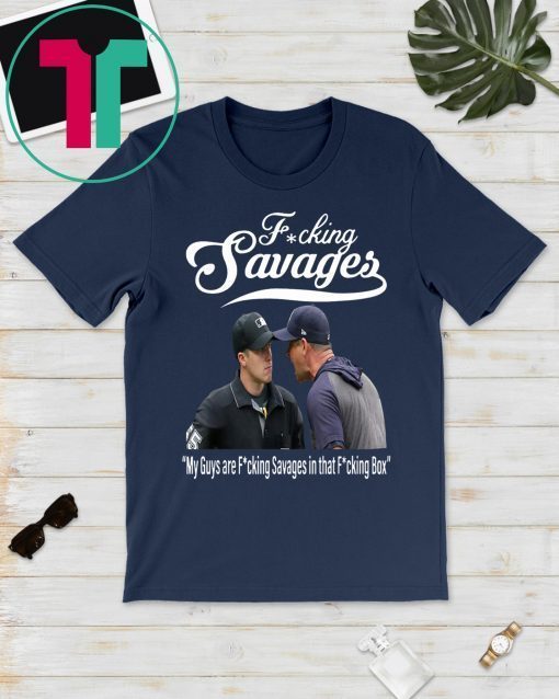 Fucking Savages My Guys Are Savages In That Box T-Shirt