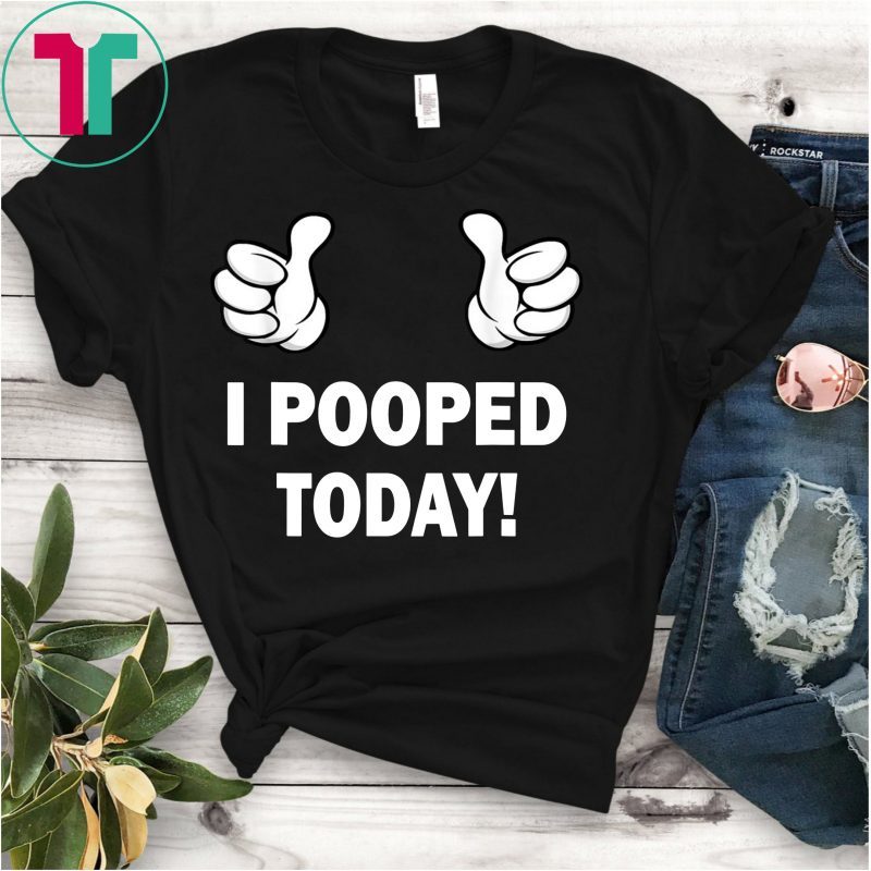 Funny I Pooped Today T Shirts - OrderQuilt.com