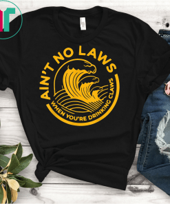 Funny Womens Ain't No Laws When You're Drinking Claws Unisex T-Shirt