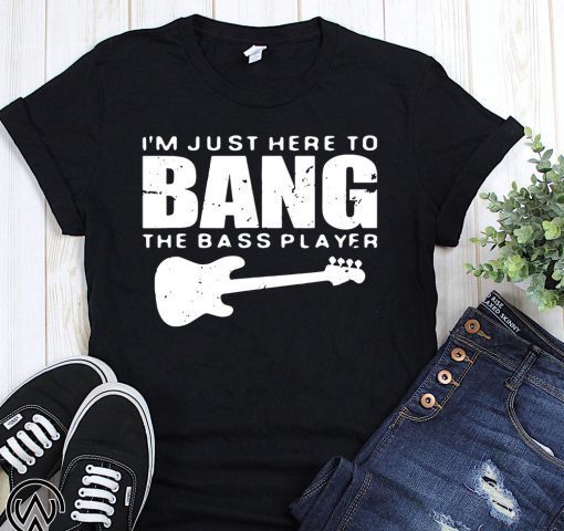 Guitar I’m just here to bang the bass player t-shirt