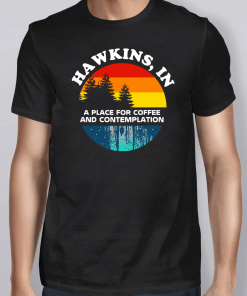Hawkins In A Place For Coffee And Contemplation Shirt