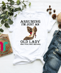 High heels assuming I’m just an old lady was your first mistake shirt