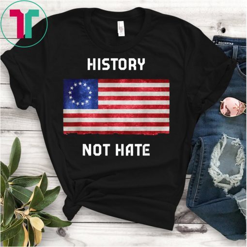 History Not Hate Betsy Ross American Flag T-Shirt