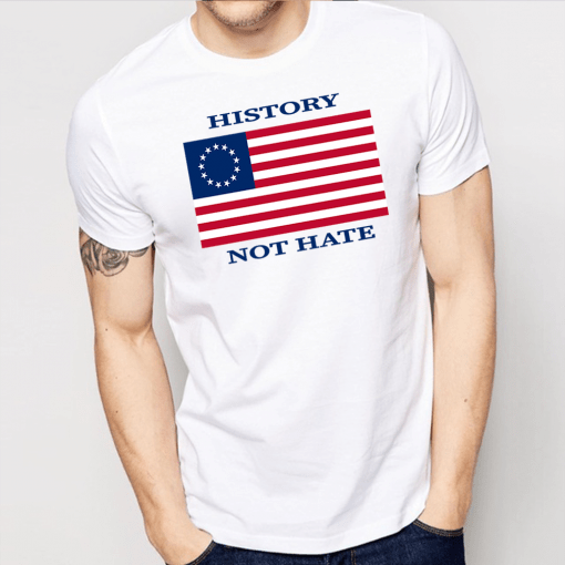 History Not Hate Betsy Ross Flag Shirt