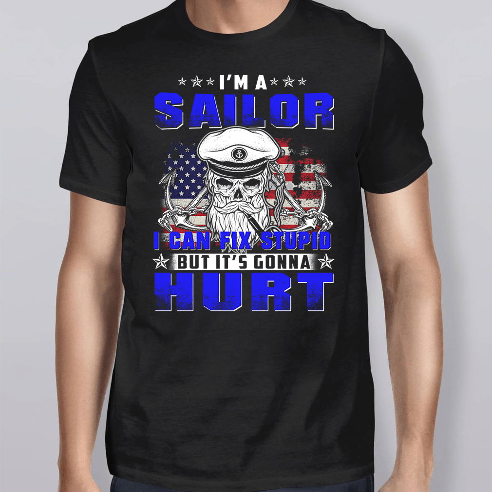 I’m A Sailor I Can Fix Stupid But It’s Gonna Hurt T-Shirt - OrderQuilt.com