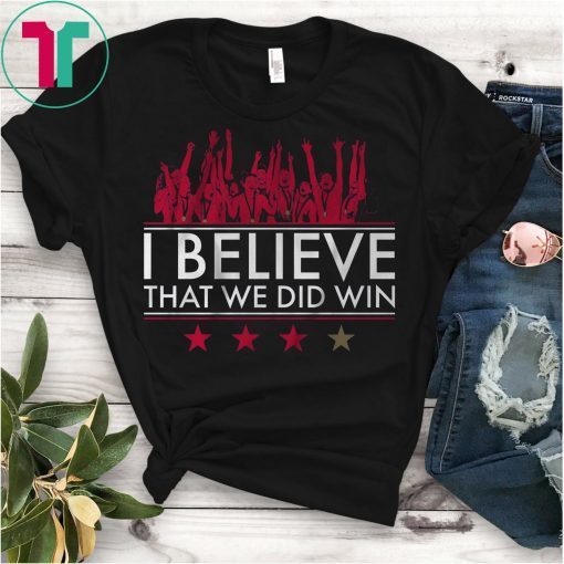 I Believe That We Did Win T-Shirt