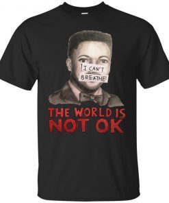 I Can’t Breathe The World Is Not Ok Gift T-Shirt