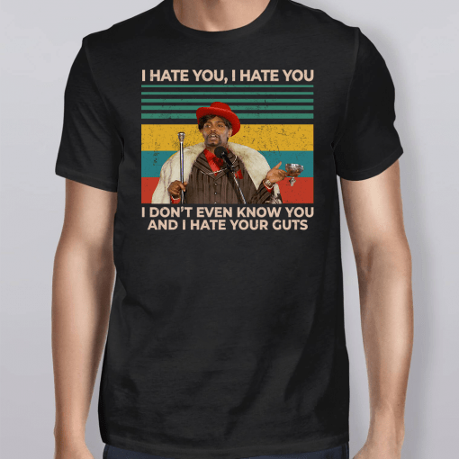 I Hate You I Don’t Even Know You And I Hate Your Guts T-Shirt