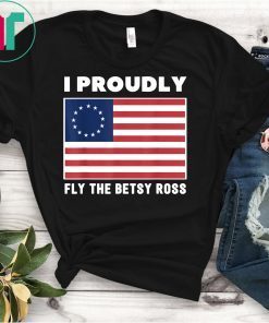 I Proudly Fly The Betsy Ross Flag Graphic T-Shirts