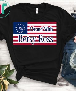 I Stand With Betsy Ross 1776 First Flag of the United States T-Shirt