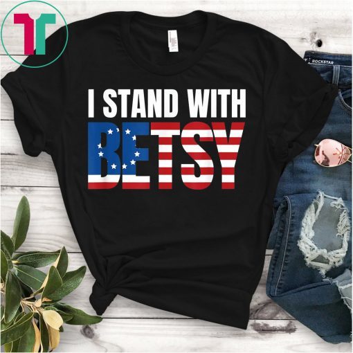 I Stand With Betsy Ross American Flag 1776 13 Stars T-Shirt