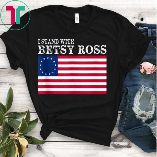 I Stand With Betsy Ross American Flag with 13 Stars Victory T-Shirt