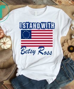 I Stand With Betsy Ross Flag Shirt