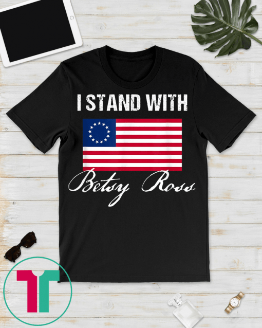 I Stand With Betsy Ross Flag T-Shirts