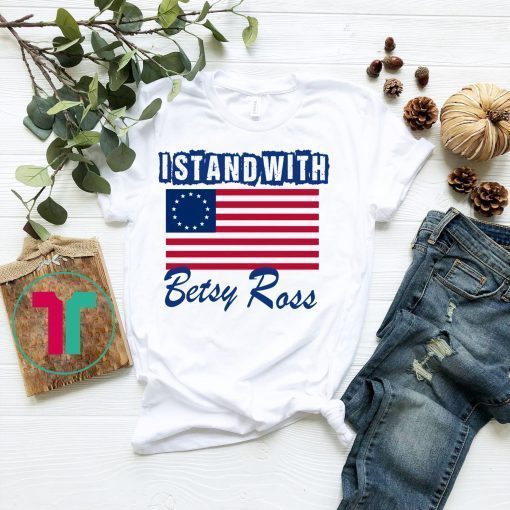 I Stand With Betsy Ross Flag T-Shirts , Shirt