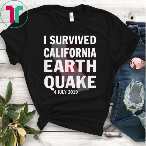 I Survived California Earthquake 4th July 2019 T-Shirt