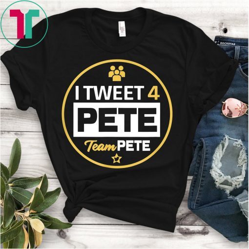 I Tweet 4 Pete Team Pete Buttigieg T-Shirt
