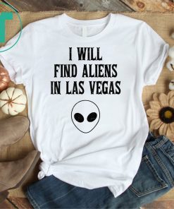 I will FInd Aliens in Las Vegas Storm Area 51 T-Shirt