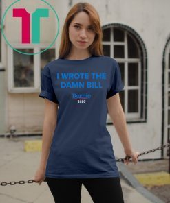 Bernie 2020 I Wrote The Damn Bill Shirt