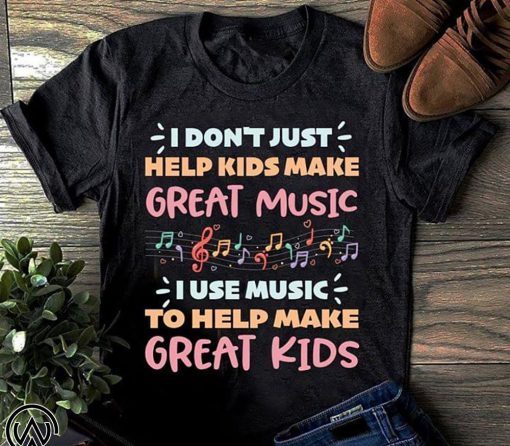 I don’t just help kids make great music shirt