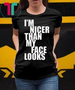 I m Nicer Than My Face Looks T-Shirt