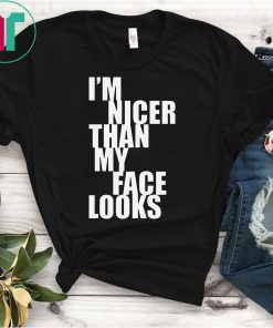 I'm Nicer Than My Face Looks Funny T-Shirt