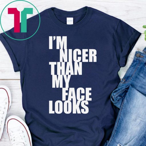I m Nicer Than My Face Looks T-Shirt