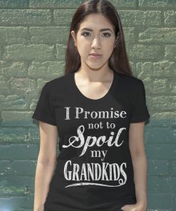 I promise not to spoil my grandkids shirt