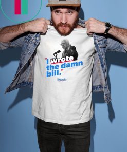 I wrote the damn bill shirts