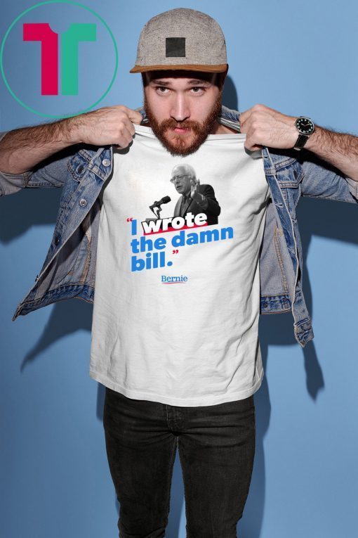 I wrote the damn bill shirts