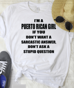 Im A Puerto Rican Girl If You Dont Want A Sarcastic Answer Dont Ask A Stupid Question Shirt
