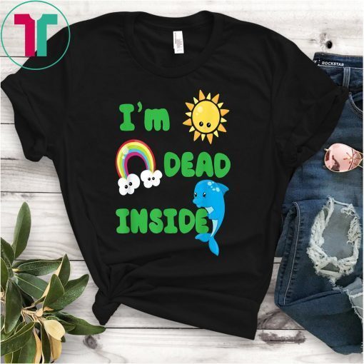 I'm Dead Inside Funny T Shirt Happy Sun Rainbow Dolphin