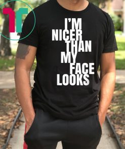 I'm Nicer Than My Face Looks Funny T-Shirt