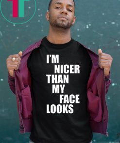 I'm Nicer Than My Face Looks Gift T-Shirt