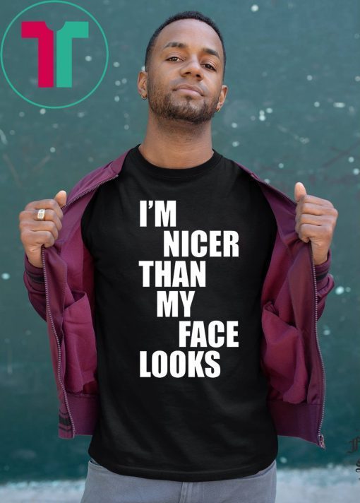 I'm Nicer Than My Face Looks Gift T-Shirt