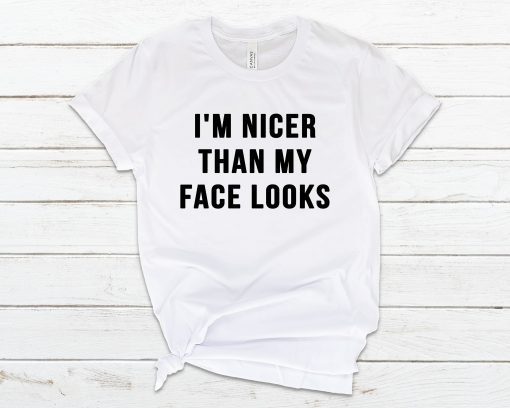 I'm Nicer Than My Face Looks Shirt, Funny Shirt, School T-Shirt, Funny Womens Shirt, Funny Gift Shirt