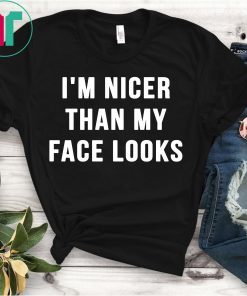 I'm Nicer Than My Face Looks Shirt, Funny Shirt, School T-Shirt, Funny Womens Shirt, Funny Gift Shirt