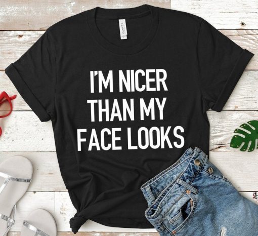 I'm Nicer Than My Face Looks Shirt, Funny Shirt, School T-Shirt, Unisex Fit, RBF, Funny Womens Shirt, Unisex Fit Funny T-shirt, Graphic Tee
