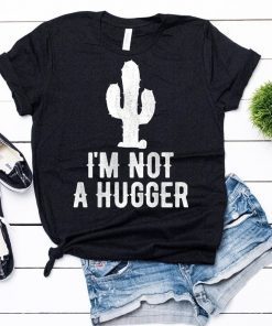 I'm Not A Hugger Cactus Shirt , Cactus Shirt , Cactus T Shirt