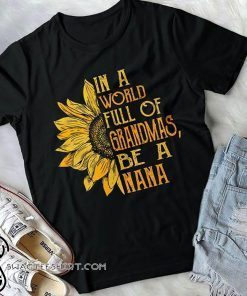 In a world full of grandmas be a nana sunflower shirt