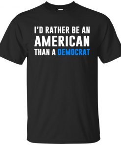 I’d Rather Be An American Than A Democrat Gift T-Shirt